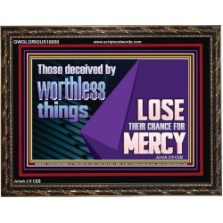 THOSE DECEIVED BY WORTHLESS THINGS LOSE THEIR CHANCE FOR MERCY  Church Picture  GWGLORIOUS10650  "45X33"