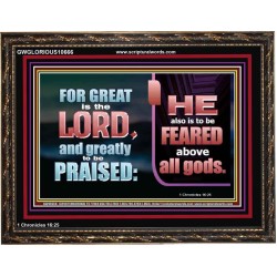 THE LORD IS TO BE FEARED ABOVE ALL GODS  Righteous Living Christian Wooden Frame  GWGLORIOUS10666  "45X33"
