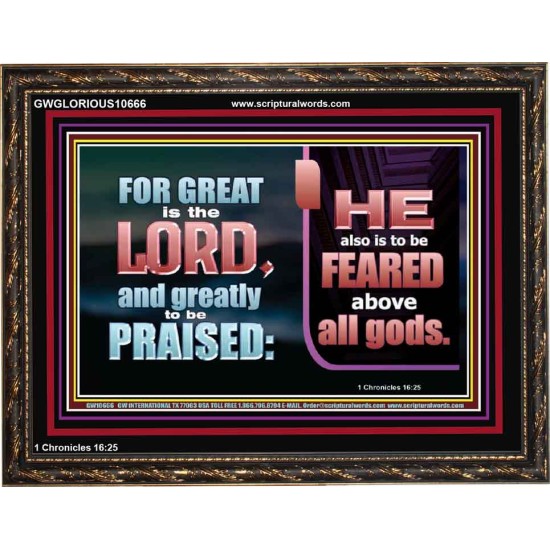THE LORD IS TO BE FEARED ABOVE ALL GODS  Righteous Living Christian Wooden Frame  GWGLORIOUS10666  
