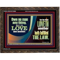 HE THAT LOVETH HATH FULFILLED THE LAW  Sanctuary Wall Wooden Frame  GWGLORIOUS10688  "45X33"