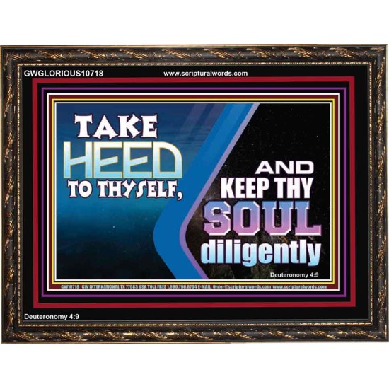 TAKE HEED TO THYSELF AND KEEP THY SOUL DILIGENTLY  Sanctuary Wall Wooden Frame  GWGLORIOUS10718  