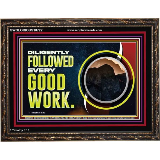 DILIGENTLY FOLLOWED EVERY GOOD WORK  Ultimate Power Wooden Frame  GWGLORIOUS10722  