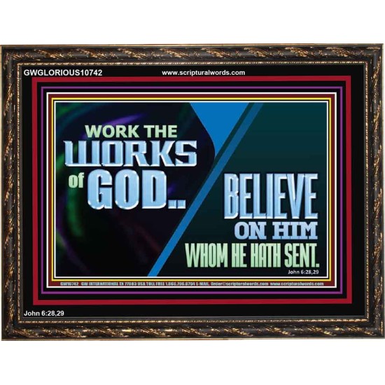 WORK THE WORKS OF GOD BELIEVE ON HIM WHOM HE HATH SENT  Scriptural Verse Wooden Frame   GWGLORIOUS10742  