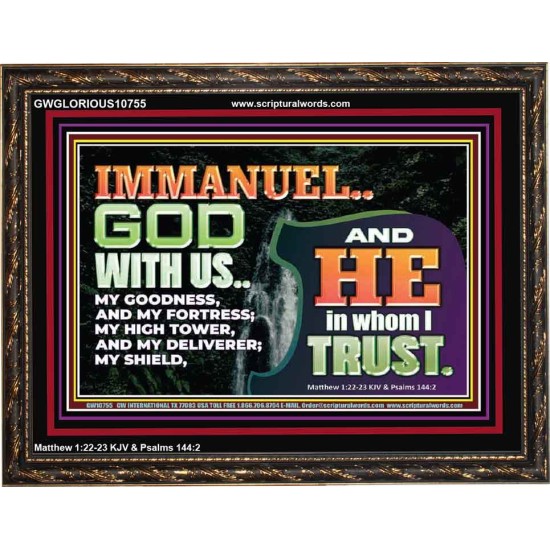 IMMANUEL..GOD WITH US OUR GOODNESS FORTRESS HIGH TOWER DELIVERER AND SHIELD  Christian Quote Wooden Frame  GWGLORIOUS10755  