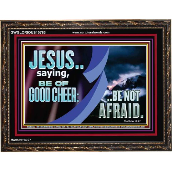 BE OF GOOD CHEER BE NOT AFRAID  Contemporary Christian Wall Art  GWGLORIOUS10763  