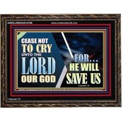 CEASE NOT TO CRY UNTO THE LORD OUR GOD FOR HE WILL SAVE US  Scripture Art Wooden Frame  GWGLORIOUS10768  "45X33"