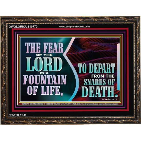 THE FEAR OF THE LORD IS A FOUNTAIN OF LIFE TO DEPART FROM THE SNARES OF DEATH  Scriptural Wooden Frame Wooden Frame  GWGLORIOUS10770  