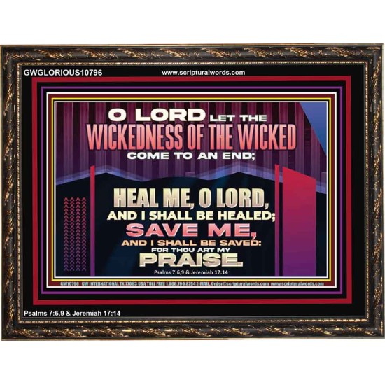 LET THE WICKEDNESS OF THE WICKED COME TO AN END HEAL ME O LORD  Scripture Art Wooden Frame  GWGLORIOUS10796  