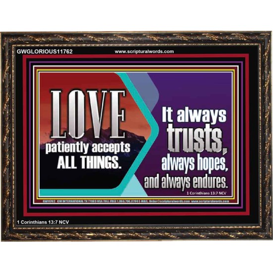 LOVE PATIENTLY ACCEPTS ALL THINGS. IT ALWAYS TRUST HOPE AND ENDURES  Unique Scriptural Wooden Frame  GWGLORIOUS11762  