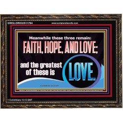 THESE THREE REMAIN FAITH HOPE AND LOVE BUT THE GREATEST IS LOVE  Ultimate Power Wooden Frame  GWGLORIOUS11764  "45X33"