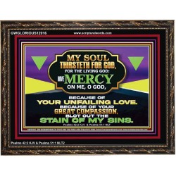 MY SOUL THIRSTETH FOR GOD THE LIVING GOD HAVE MERCY ON ME  Sanctuary Wall Wooden Frame  GWGLORIOUS12016  "45X33"