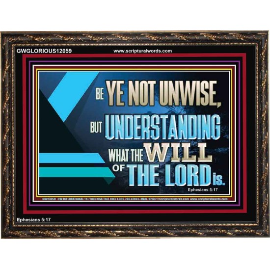 BE YE NOT UNWISE  Scripture Art Wooden Frame  GWGLORIOUS12059  