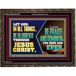 LET GOD IN ALL THINGS BE GLORIFIED THROUGH JESUS CHRIST  Christian Wall Décor  GWGLORIOUS12070  "45X33"