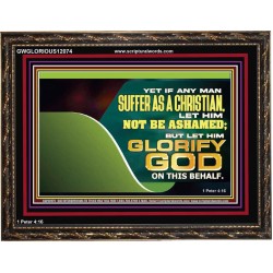 IF ANY MAN SUFFER AS A CHRISTIAN LET HIM NOT BE ASHAMED  Christian Wall Décor Wooden Frame  GWGLORIOUS12074  "45X33"