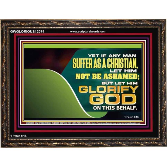 IF ANY MAN SUFFER AS A CHRISTIAN LET HIM NOT BE ASHAMED  Christian Wall Décor Wooden Frame  GWGLORIOUS12074  