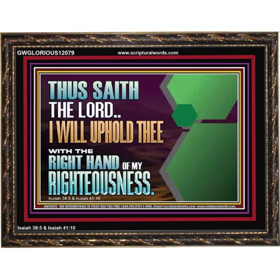 I WILL UPHOLD THEE WITH THE RIGHT HAND OF MY RIGHTEOUSNESS  Bible Scriptures on Forgiveness Wooden Frame  GWGLORIOUS12079  