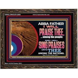 ABBA FATHER I WILL PRAISE THEE AMONG THE PEOPLE  Contemporary Christian Art Wooden Frame  GWGLORIOUS12083  