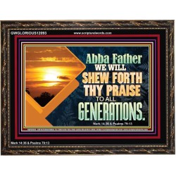 ABBA FATHER WE WILL SHEW FORTH THY PRAISE TO ALL GENERATIONS  Bible Verse Wooden Frame  GWGLORIOUS12093  