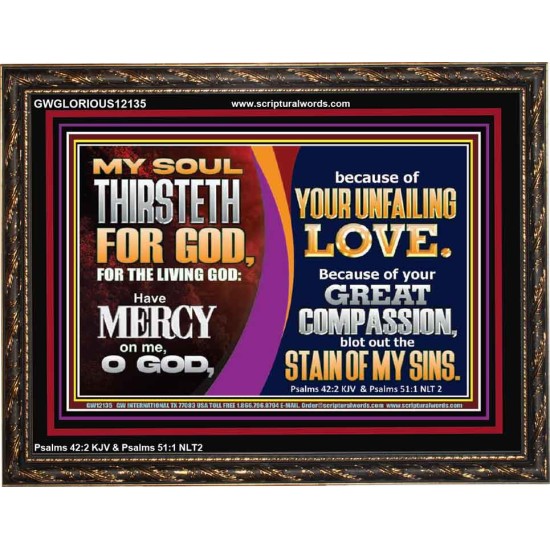 MY SOUL THIRSTETH FOR GOD THE LIVING GOD HAVE MERCY ON ME  Custom Christian Artwork Wooden Frame  GWGLORIOUS12135  