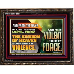 THE KINGDOM OF HEAVEN SUFFERETH VIOLENCE AND THE VIOLENT TAKE IT BY FORCE  Eternal Power Wooden Frame  GWGLORIOUS12325  "45X33"