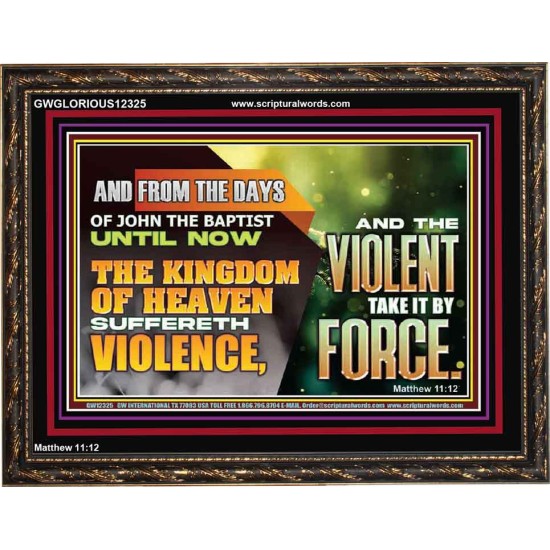 THE KINGDOM OF HEAVEN SUFFERETH VIOLENCE AND THE VIOLENT TAKE IT BY FORCE  Eternal Power Wooden Frame  GWGLORIOUS12325  
