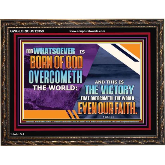 WHATSOEVER IS BORN OF GOD OVERCOMETH THE WORLD  Ultimate Inspirational Wall Art Picture  GWGLORIOUS12359  