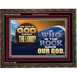 FOR WHO IS GOD EXCEPT THE LORD WHO IS THE ROCK SAVE OUR GOD  Ultimate Inspirational Wall Art Wooden Frame  GWGLORIOUS12368  "45X33"