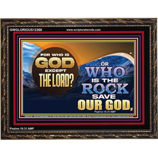FOR WHO IS GOD EXCEPT THE LORD WHO IS THE ROCK SAVE OUR GOD  Ultimate Inspirational Wall Art Wooden Frame  GWGLORIOUS12368  
