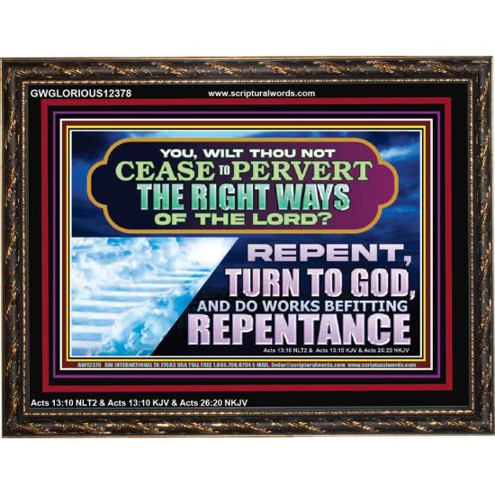 WILT THOU NOT CEASE TO PERVERT THE RIGHT WAYS OF THE LORD  Unique Scriptural Wooden Frame  GWGLORIOUS12378  