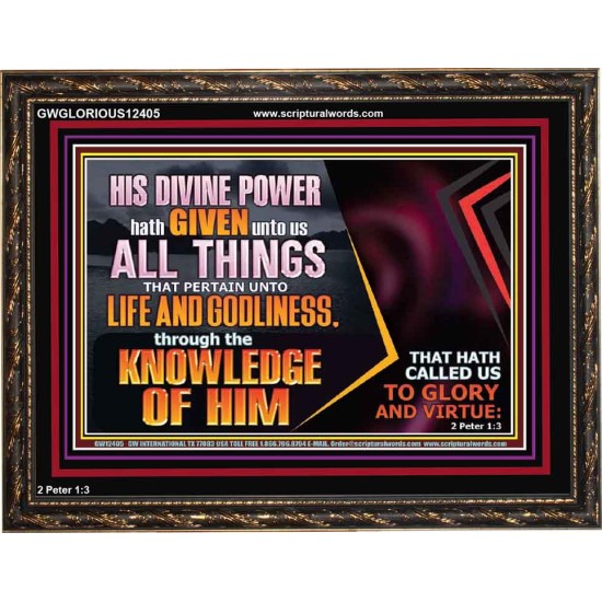 HIS DIVINE POWER HATH GIVEN UNTO US ALL THINGS  Eternal Power Wooden Frame  GWGLORIOUS12405  