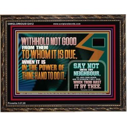 WITHHOLD NOT GOOD WHEN IT IS IN THE POWER OF THINE HAND TO DO IT  Ultimate Power Wooden Frame  GWGLORIOUS12412  