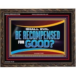 SHALL EVIL BE RECOMPENSED FOR GOOD  Scripture Wooden Frame Signs  GWGLORIOUS12708  "45X33"