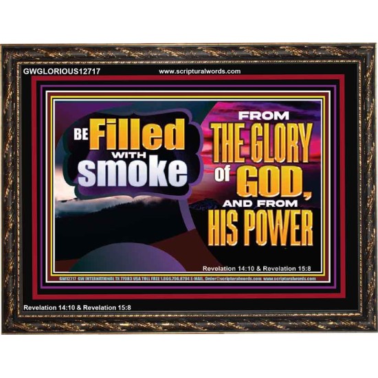 BE FILLED WITH SMOKE FROM THE GLORY OF GOD AND FROM HIS POWER  Christian Quote Wooden Frame  GWGLORIOUS12717  