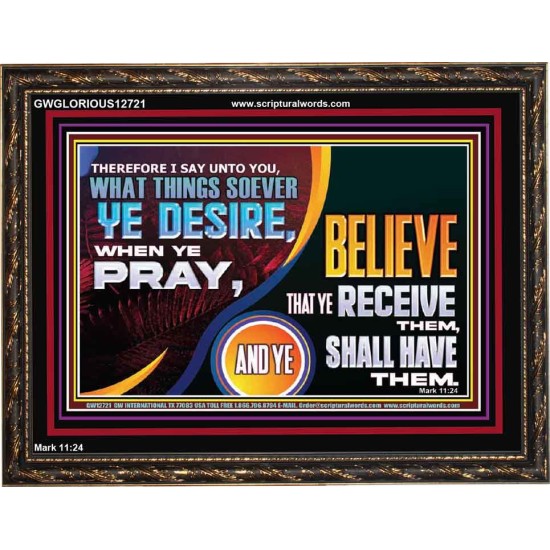 WHAT THINGS SOEVER YE DESIRE WHEN YE PRAY  Contemporary Christian Wall Art  GWGLORIOUS12721  