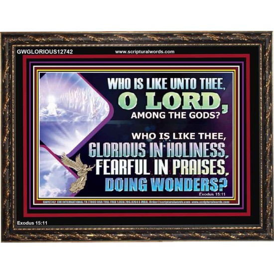 WHO IS LIKE THEE GLORIOUS IN HOLINESS  Scripture Art Wooden Frame  GWGLORIOUS12742  