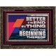 BETTER IS THE END OF A THING THAN THE BEGINNING THEREOF  Contemporary Christian Wall Art Wooden Frame  GWGLORIOUS12971  