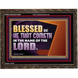BLESSED BE HE THAT COMETH IN THE NAME OF THE LORD  Ultimate Inspirational Wall Art Wooden Frame  GWGLORIOUS13038  "45X33"