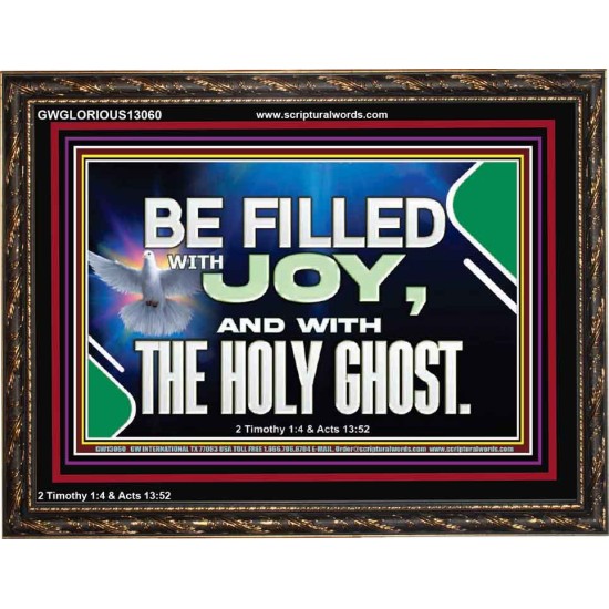 BE FILLED WITH JOY AND WITH THE HOLY GHOST  Ultimate Power Wooden Frame  GWGLORIOUS13060  