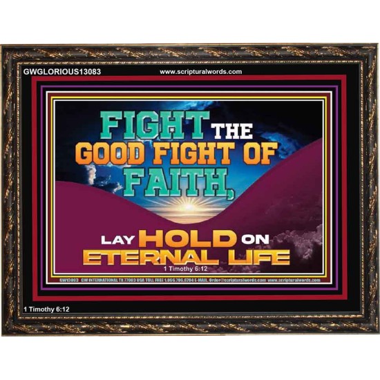 FIGHT THE GOOD FIGHT OF FAITH LAY HOLD ON ETERNAL LIFE  Sanctuary Wall Wooden Frame  GWGLORIOUS13083  