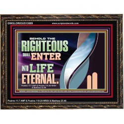 THE RIGHTEOUS SHALL ENTER INTO LIFE ETERNAL  Eternal Power Wooden Frame  GWGLORIOUS13089  "45X33"
