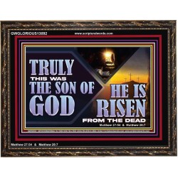 TRULY THIS WAS THE SON OF GOD HE IS RISEN FROM THE DEAD  Sanctuary Wall Wooden Frame  GWGLORIOUS13092  "45X33"