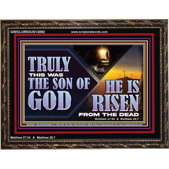 TRULY THIS WAS THE SON OF GOD HE IS RISEN FROM THE DEAD  Sanctuary Wall Wooden Frame  GWGLORIOUS13092  