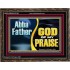 ABBA FATHER GOD OF MY PRAISE  Scripture Art Wooden Frame  GWGLORIOUS13100  "45X33"