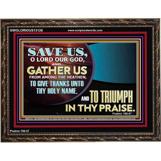 DELIVER US O LORD THAT WE MAY GIVE THANKS TO YOUR HOLY NAME AND GLORY IN PRAISING YOU  Bible Scriptures on Love Wooden Frame  GWGLORIOUS13126  