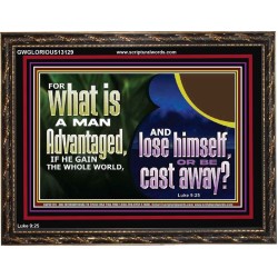 WHAT IS A MAN ADVANTAGED IF HE GAIN THE WHOLE WORLD AND LOSE HIMSELF OR BE CAST AWAY  Biblical Paintings Wooden Frame  GWGLORIOUS13129  "45X33"
