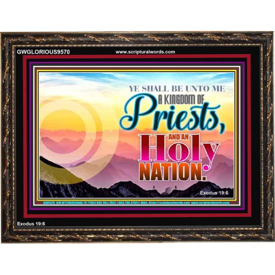 BE UNTO ME A KINGDOM OF PRIEST  Church Wooden Frame  GWGLORIOUS9570  