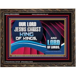 OUR LORD JESUS CHRIST KING OF KINGS, AND LORD OF LORDS.  Encouraging Bible Verse Wooden Frame  GWGLORIOUS9953  "45X33"