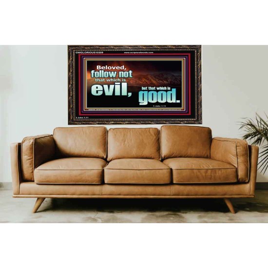 FOLLOW NOT WHICH IS EVIL  Custom Christian Artwork Wooden Frame  GWGLORIOUS10309  