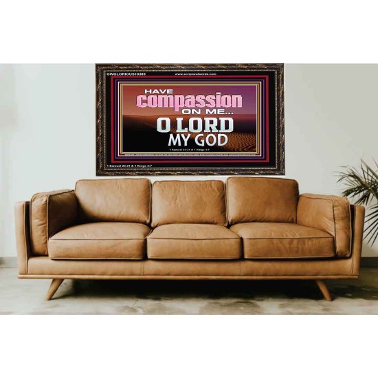 HAVE COMPASSION ON ME O LORD MY GOD  Ultimate Inspirational Wall Art Wooden Frame  GWGLORIOUS10389  