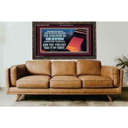 THE KINGDOM OF HEAVEN SUFFERETH VIOLENCE AND THE VIOLENT TAKE IT BY FORCE  Christian Quote Wooden Frame  GWGLORIOUS10597  "45X33"